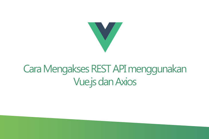 Cara Mengakses REST API Menggunakan Vue.js dan Axios